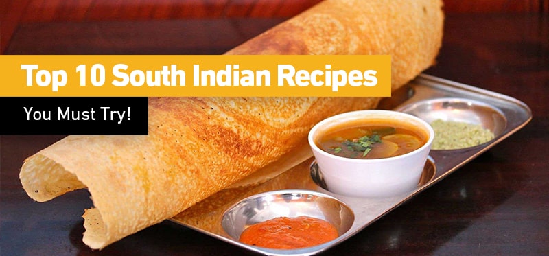 Top 10 South Indian recipes you must try!