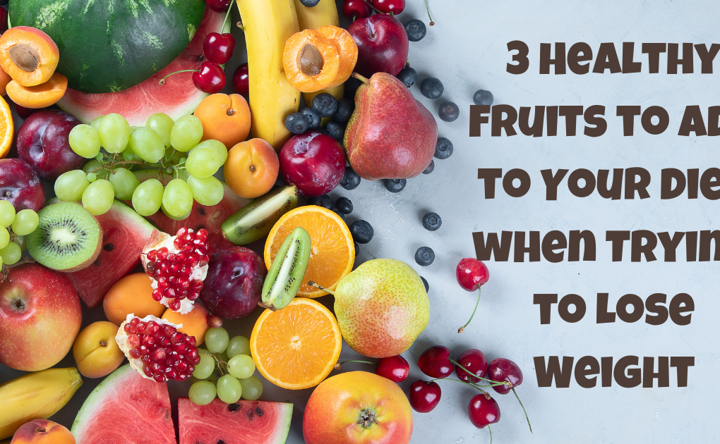 3 Healthy Fruits to Add to Your Diet when Trying to Lose Weight
